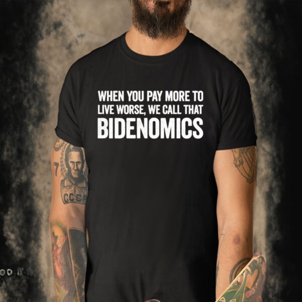 Official When You Pay More To Live Worse We Call That Bidenomics T-shirt