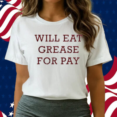 Official Will Eat Grease For Pay Shirts