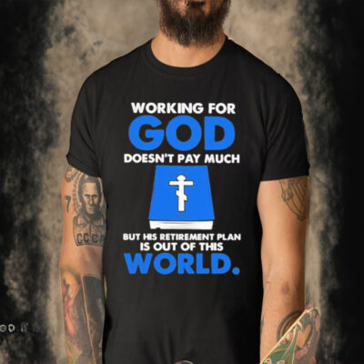 Official Working For God Doesn’t Pay Much But His Retirement Plan Is Out Of This World Bible Book T-shirt