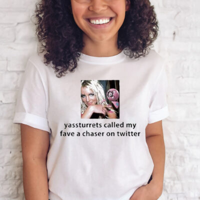 Official Yassturrets Called My Fave A Chaser On Twitter Shirt