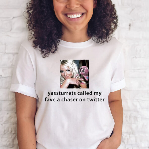 Official Yassturrets Called My Fave A Chaser On Twitter Shirt