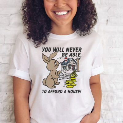 Official You Will Never Be Able To Afford A House Shirt