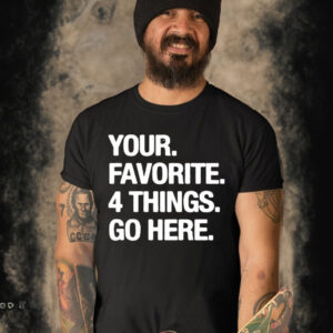 Official Your Favorite 4 Things Go Here Shirt