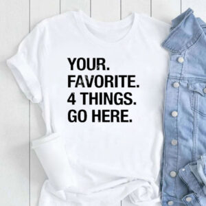 Official Your favorite 4 things go here shirt