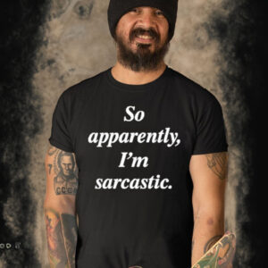 Official Zulily So Apparently I’m Sarcastic Shirt