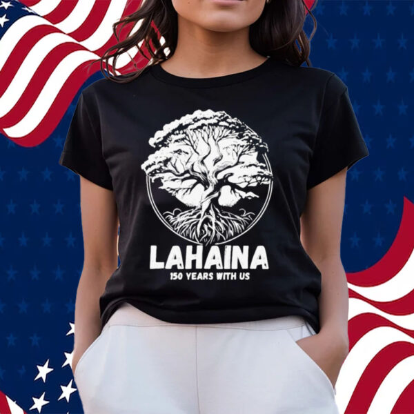 Official lahaina Banyan Tree 150 Years With Us shirts