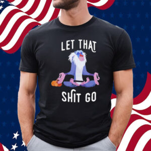 Official let That Shit Go shirt