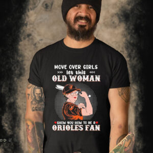 Official move Over Girls Let This Old Woman Show You How To Be A Orioles Fan T Shirt