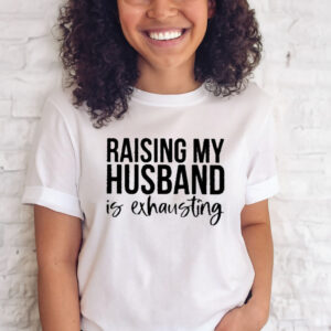 Official official Raising My Husband Is Exhausting shirt