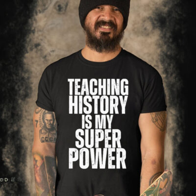 Official teaching History Is My Super Power Teacher Shirt