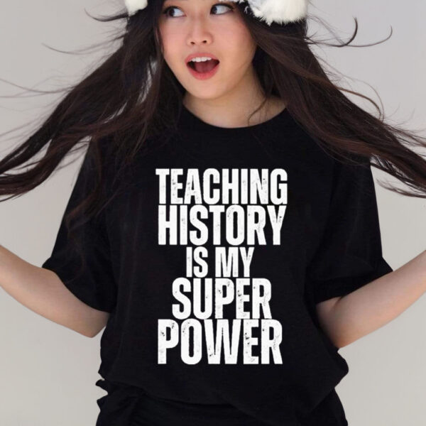 Official teaching History Is My Super Power Teacher T-Shirt