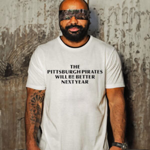 Official the Pittsburgh Pirates Will Be Better Next Year Shirt