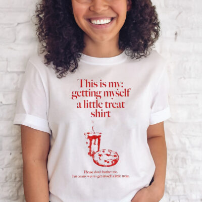 Official this Is My Getting Myself A Little Treat Shirt