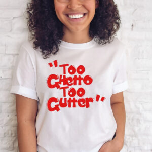 Official too Ghetto Too Gutter T-Shirt