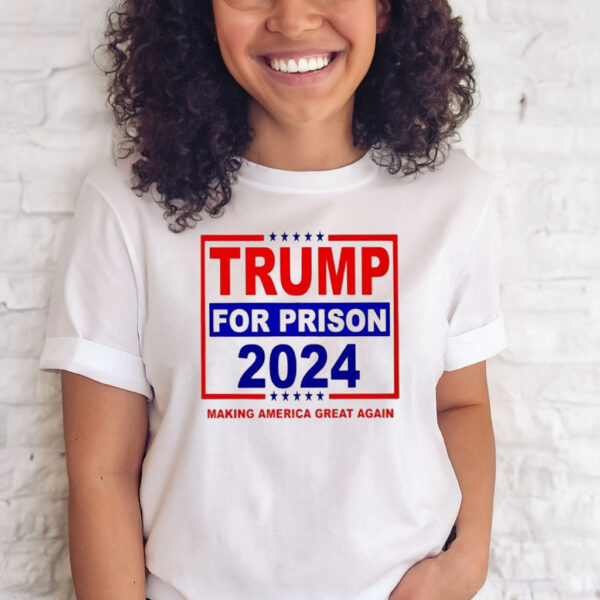 Official trump For Prison 2024 Making America Great Again T-shirt