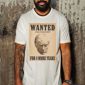 Official trump Wanted For President For 4 More Years Shirt