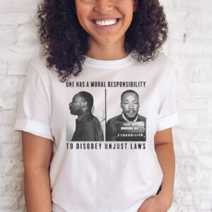 One Has A Moral Responsibility To Disobey Unjust Laws Mlk Jr T-Shirt