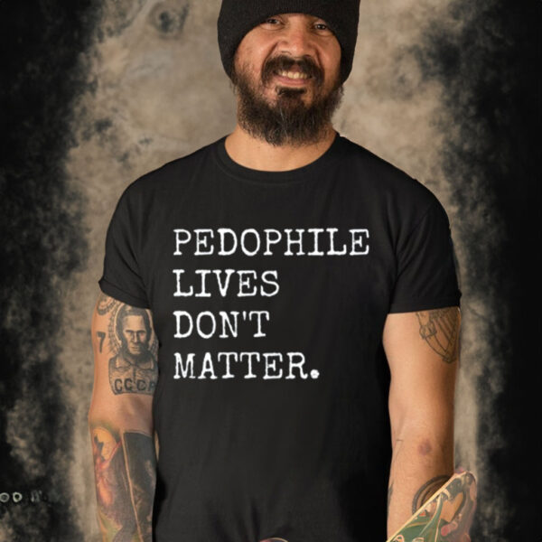 Pedophile Live's Don't Matter, Anti-Pedophile Shirt