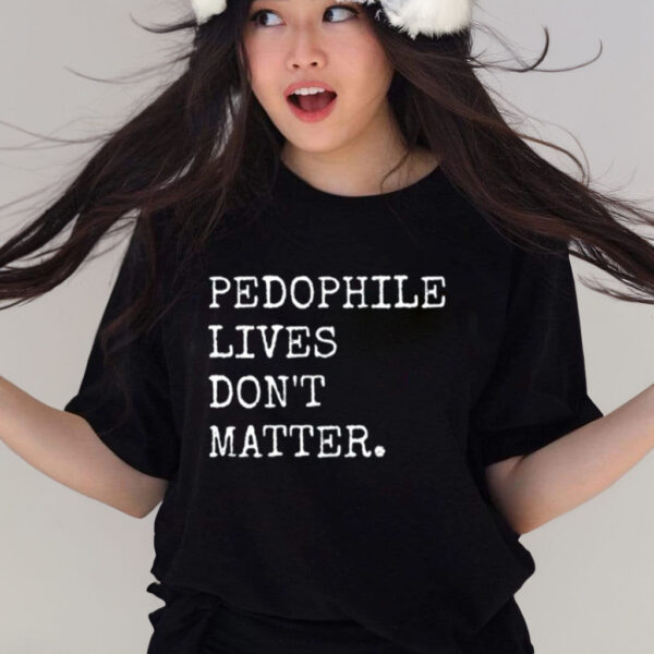 Pedophile Live's Don't Matter, Anti-Pedophile T-Shirt