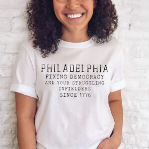 Philadelphia Fixing Democracy And Your Struggling Infielders Since 1776 T-Shirt