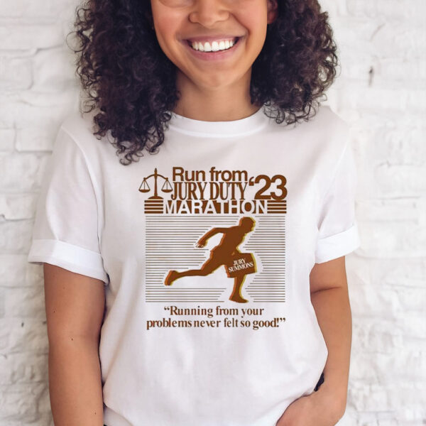 Run From Jury Duty 23 Marathon Running From Your Problems Never Felt So Good T-Shirt