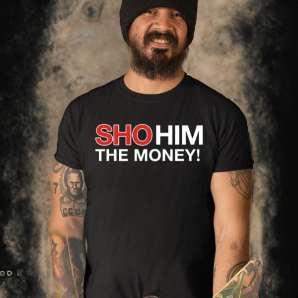 Sho Him The Money Shirt