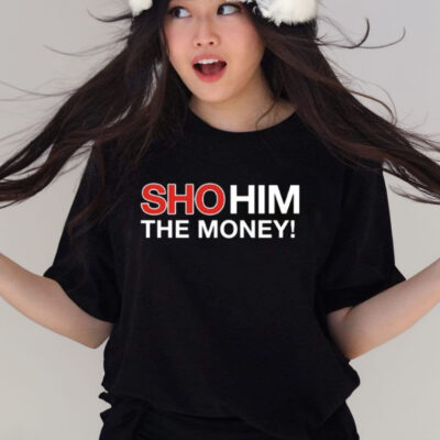 Sho Him The Money T-Shirt