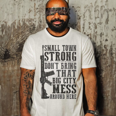 Small Town Strong Dont Bring That Big City Mess Around Here T Shirt