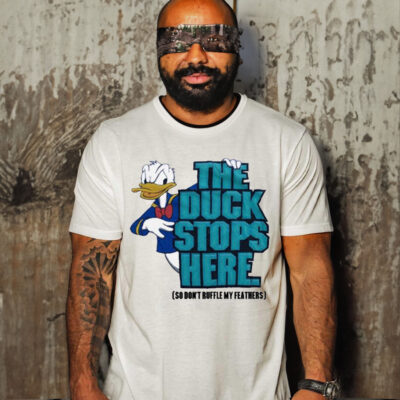 The Duck Stops Here So Don’t Ruffle My Feathers Shirt