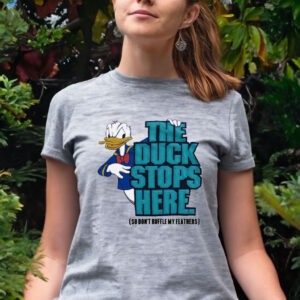 The Duck Stops Here So Don’t Ruffle My Feathers Tee Shirt