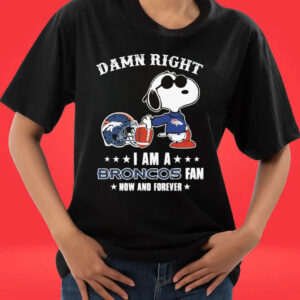 The Peanuts Snoopy Damn Right I Am A Broncos Fan Now And Forever Tee shirt