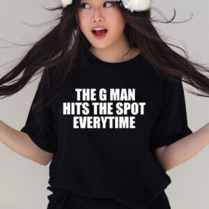 The g man hits the spot every time shirt