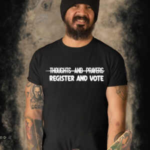 Thoughts And Prayers Register And Vote Shirt