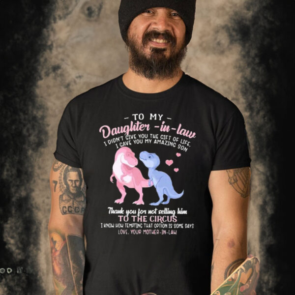 To My Daughter In Law I Didn’t Give You The Gift Of Life I Gave T-Shirt