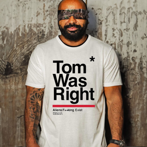 Tom Was Right Aliens Fucking Exist Bringing You The Future Since 2015 Shirt