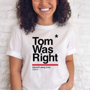 Tom Was Right Aliens Fucking Exist Bringing You The Future Since 2015 T-Shirt