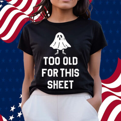 Too Old For This Sheet Halloween Shirts