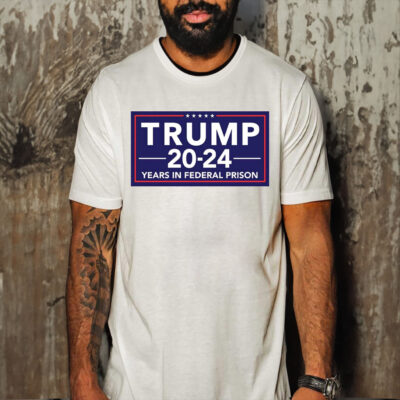 Trump 2024 Years In Federal Prison T-Shirt