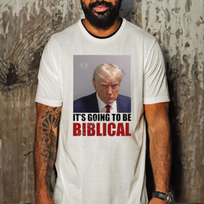 Trump Mugshot Its Going To Be Biblical Shirt