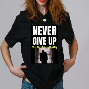 Trump Never Give Up Not Fucking Guilty T-Shirt