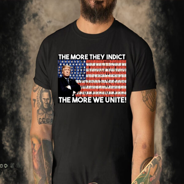 Trump The More They Indict The More We Unite T-Shirt