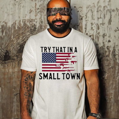 Try That In A Small Town Guns American Flag T-Shirt