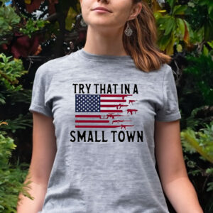 Try That In A Small Town Guns American Flag Tee Shirt