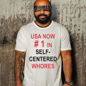 USA Now 1 In Self Centered Whores T-Shirt