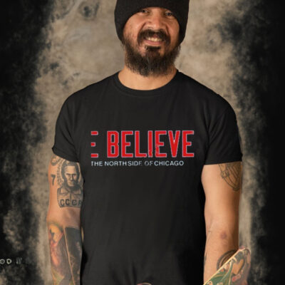 WE BELIEVE ON THE NORTH SIDE OF CHICAGO T-SHIRT