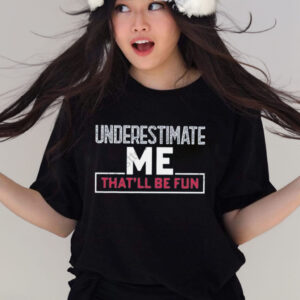 WINRED UNDERESTIMATE ME THAT’LL BE FUN SHIRT