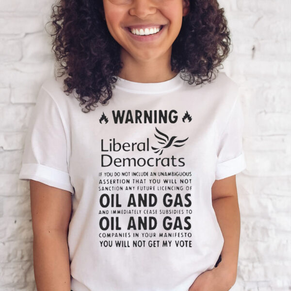 Warning Liberal Democrats No Oil And Gas You Will Not Get My Vote T-Shirt