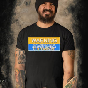 Warning May Cause Envy Among Less Stylish Individuals Outterspace Shirt