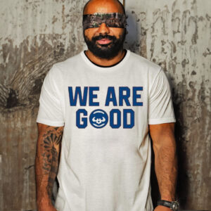 We Are Good T Shirt