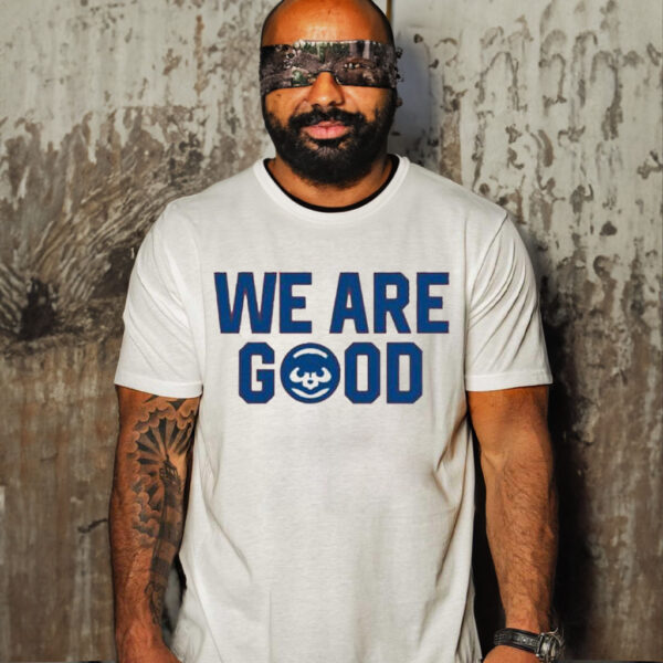 We Are Good T Shirt